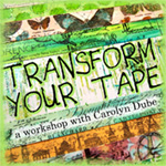 Transform Your Tape a worskshop by Carolyn Dube