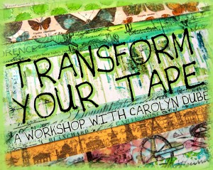 Transform Your Tape a worskshop by Carolyn Dube