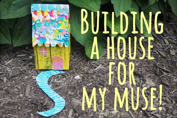 I built a mixed media house for my muse!