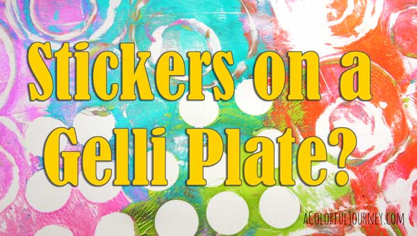 Video with the Gelli Plate and stickers for this month's Colorful Gelli Print Party!