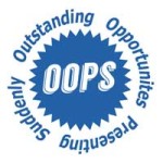 OOPS!  Not a mistake just an Outstanding Opportunity Presenting Suddenly from Carolyn Dube