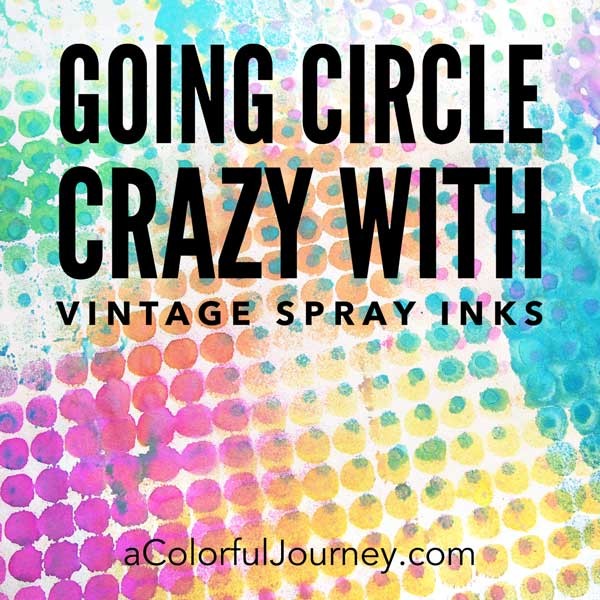 These spray inks should have been in a museum but they still worked to make fun circle patterns with a layering stencil!