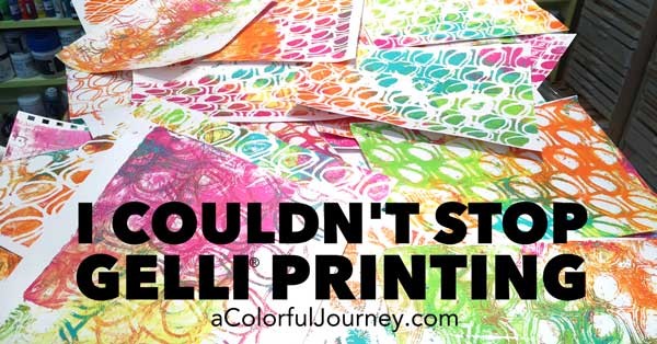 Carolyn just couldn't stop making Gelli prints! 