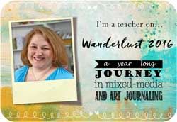 Wanderlust, a year long mixed media journey,with 26 instructors including Carolyn Dube