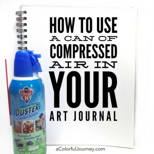 How to use a can of compressed air in your art journal